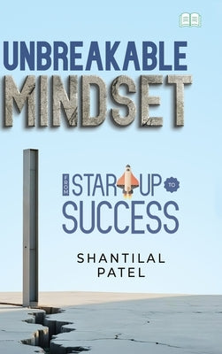 Unbreakable Mindset - From Start-Up to Success in Business by Patel, Shantilal