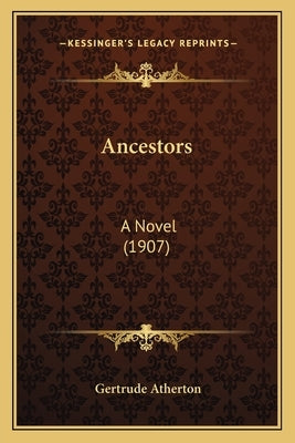 Ancestors: A Novel (1907) by Atherton, Gertrude Franklin Horn