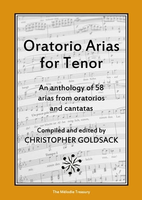 Oratorio Arias for Tenor: An anthology of 58 arias from oratorios for tenor by Goldsack, Christopher