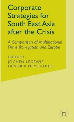 Corporate Strategies for South East Asia After the Crisis: A Comparison of Multinational Firms from Japan and Europe by Legewie, J.