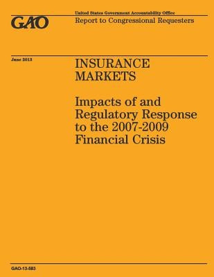 Insurance Markets: Impacts of and Regulatory Response to the 2007-2009 Financial Crisis by Government Accountability Office