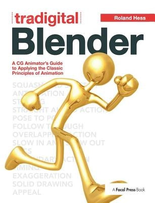 Tradigital Blender: A CG Animator's Guide to Applying the Classic Principles of Animation by Hess, Roland