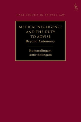 Medical Negligence and the Duty to Advise: Beyond Autonomy by Amirthalingam, Kumaralingam