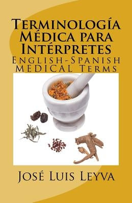 Terminología Médica Para Intérpretes: English-Spanish Medical Terms by Leyva, Jose Luis