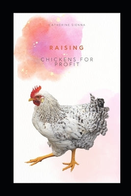 Raising Chickens For Profit by Sienna, Catherine