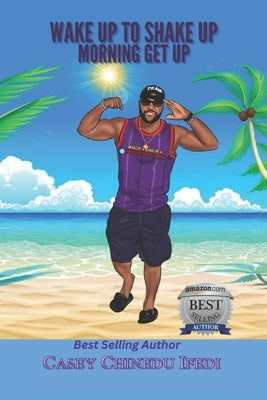 Wake Up to Shake Up: Morning Get Up by Ifedi, Casey Chinedu