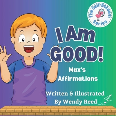 I Am Good! Max's Affirmations: Book 9 by Reed, Wendy
