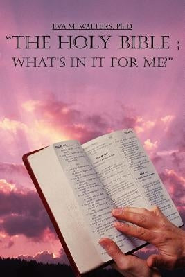 The Holy Bible; What's in It for Me? by Walters PH. D., Eva M.