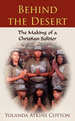 Behind the Desert: The Making of a Christian Soldier by Cotton, Yolanda Atkins