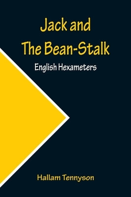 Jack and The Bean-Stalk; English Hexameters by Tennyson, Hallam