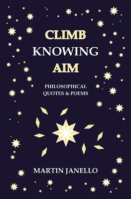 Climb Knowing Aim: Philosophical Quotes & Poems by Janello, Martin