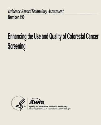 Enhancing the Use and Quality of Colorectal Cancer Screening: Evidence Report/Technology Assessment Number 190 by And Quality, Agency for Healthcare Resea