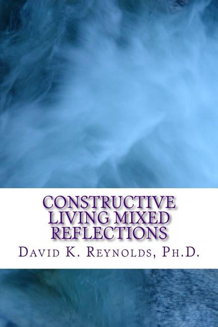 Constructive Living Mixed Reflections by Reynolds, David K.