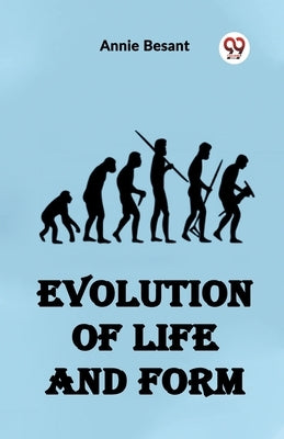 Evolution of Life and Form by Besant, Annie