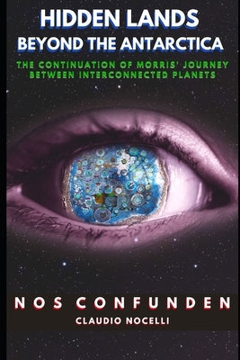 Hidden Lands Beyond the Antarctica: The Continuation of Morris' Journey between Interconnected Planets by Nocelli, Claudio