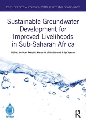Sustainable Groundwater Development for Improved Livelihoods in Sub-Saharan Africa by Pavelic, Paul