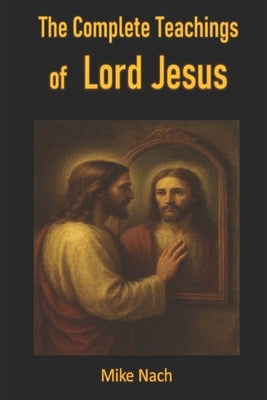 The Complete Teachings of Lord Jesus by Nach, Mike