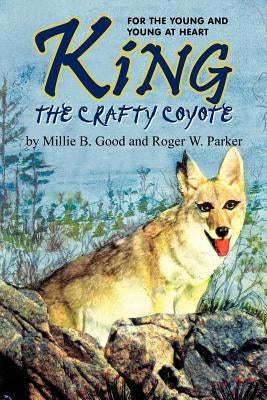 King-The Crafty Coyote: For the Young and Young at Heart by Good, Millie B.