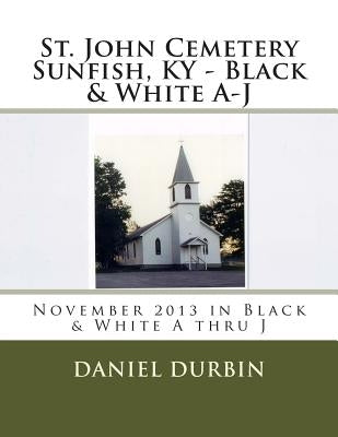 St. John Cemetery Sunfish, KY - B & W A thru J: November 2013 in Black & White A thru J by Durbin, Daniel B.