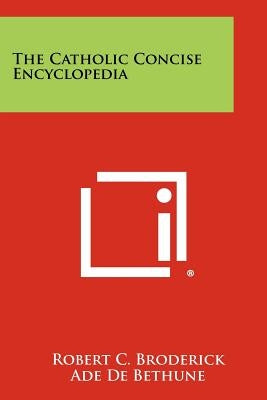 The Catholic Concise Encyclopedia by Broderick, Robert C.
