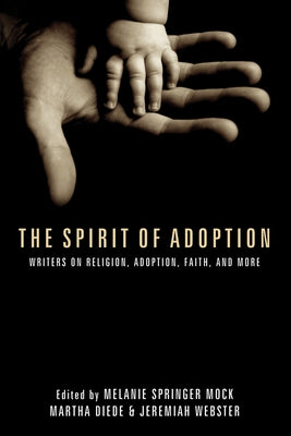 The Spirit of Adoption: Writers on Religion, Adoption, Faith, and More by Mock, Melanie Springer