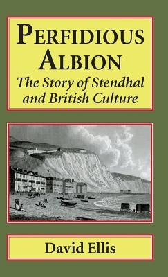 Perfidious Albion: The story of Stendhal and British culture by Ellis, David