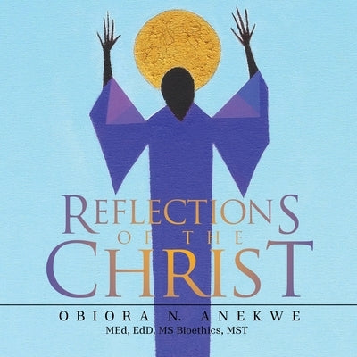 Reflections of the Christ by Anekwe, Obiora N.