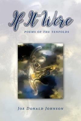 If It Were: poems of the tenfolds by Johnson, Joe Donald
