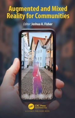 Augmented and Mixed Reality for Communities by Fisher, Joshua A.