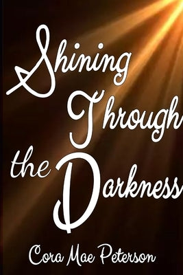 Shinning Through The Darkness by Peterson, Cora