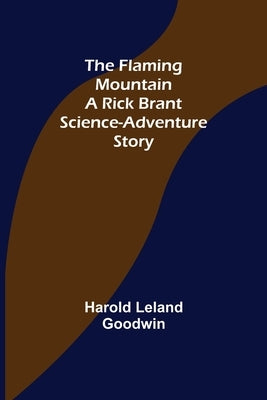 The Flaming Mountain A Rick Brant Science-Adventure Story by Leland Goodwin, Harold