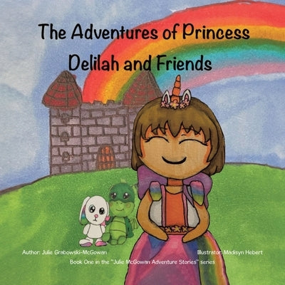 The Adventures of Princess Delilah and Friends by Grabowski-McGowan, Julie
