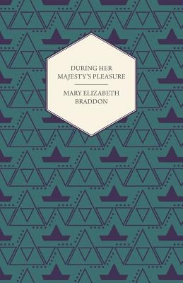 During Her Majesty's Pleasure by Braddon, Mary Elizabeth