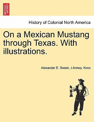 On a Mexican Mustang through Texas. With illustrations. by Sweet, Alexander E.