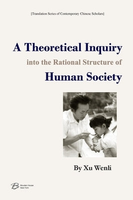 A Theoretical Inquiry into the Rational Structure of Human Society by Xu Wenli