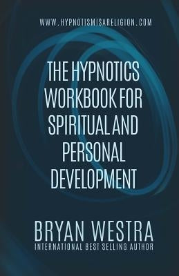 The Hypnotics Workbook For Spiritual and Personal Development by Westra, Bryan