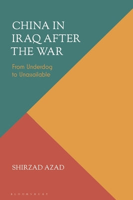 China in Iraq After the War: From Underdog to Unassailable by Azad, Shirzad