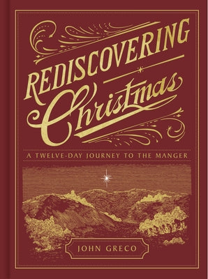 Rediscovering Christmas: A Twelve-Day Journey to the Manger by Greco, John