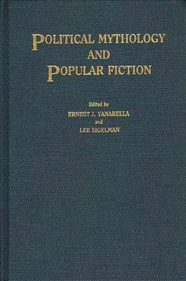 Political Mythology and Popular Fiction by Yanarella, Ernest J.