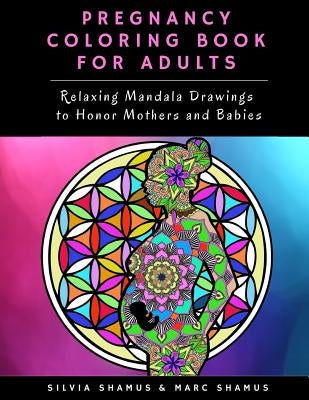 Pregnancy Coloring Book for Adults: Relaxing Mandala Drawings to Honor Mothers and Babies by Shamus, Marc