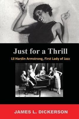 Just For a Thrill: Lil Hardin Armstrong, First Lady of Jazz by Dickerson, James L.
