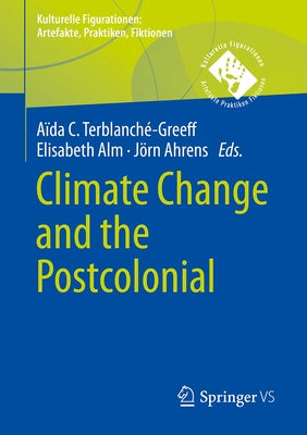 Climate Change and the Postcolonial by Terblanché-Greeff, Aïda C.