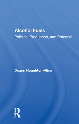 Alcohol Fuels: Policies, Production, and Potential by Houghton-Alico, Doann