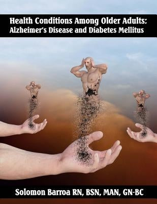 Health Conditions Among Older Adults: Alzheimer's Disease and Diabetes Mellitus by Barroa, Solomon