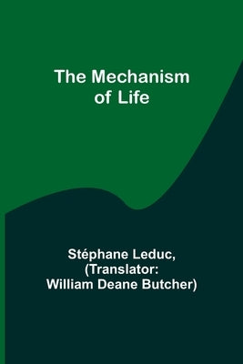 The Mechanism of Life by Leduc, Stéphane