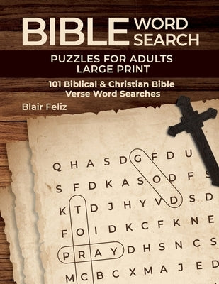 Bible Word Search Puzzles for Adults Large Print: 101 Biblical & Christian Bible Verse Word Searches by Feliz, Blair