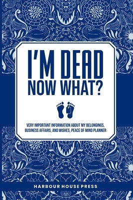 I Am Dead Now What? by Harbour House Press