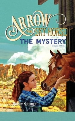 Arrow the Sky Horse: The Mystery by Huttinger, Melody