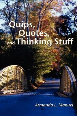 Quips, Quotes and Thinking Stuff by Manuel, Armanda L.