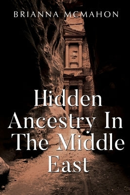 Hidden Ancestry In The Middle East by McMahon, Brianna